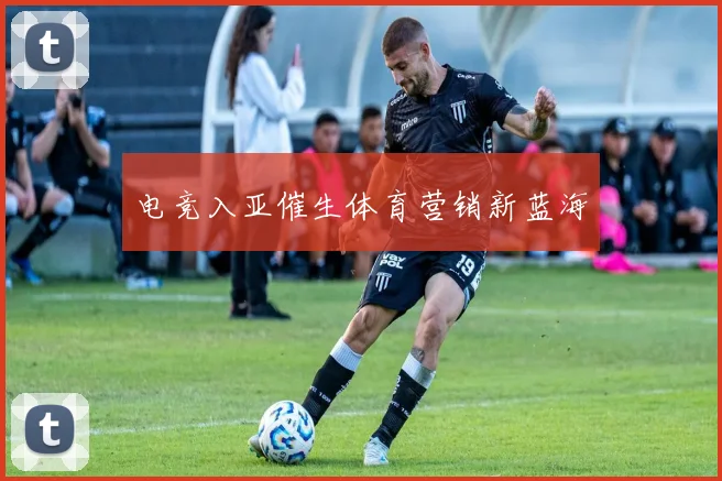 电竞入亚催生体育营销新蓝海