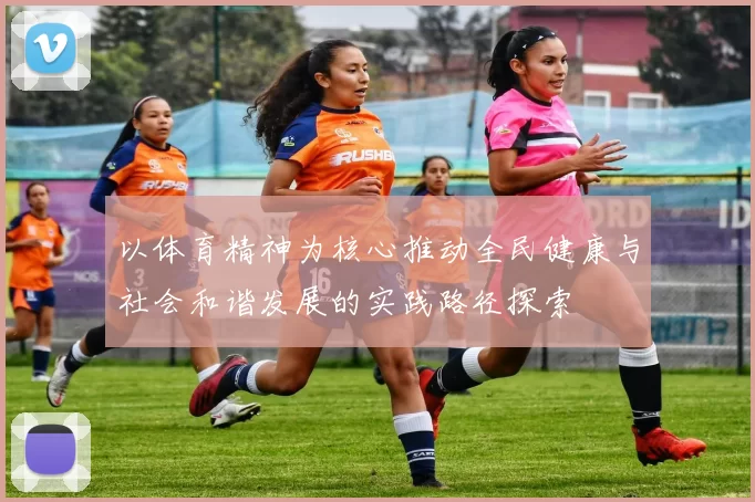 以体育精神为核心推动全民健康与社会和谐发展的实践路径探索