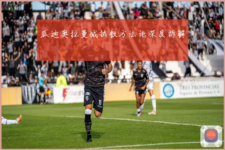 瓜迪奥拉曼城执教方法论深度拆解