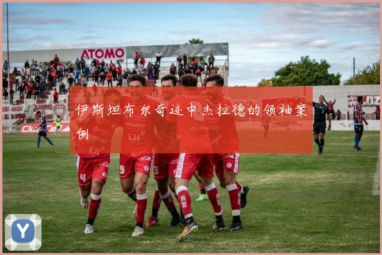 伊斯坦布尔奇迹中杰拉德的领袖案例