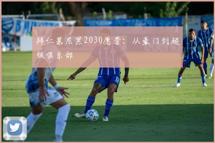 拜仁慕尼黑2030愿景：从豪门到超级俱乐部